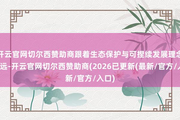 开云官网切尔西赞助商跟着生态保护与可捏续发展理念的长远-开云