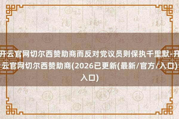 开云官网切尔西赞助商而反对党议员则保执千里默-开云官网切尔西